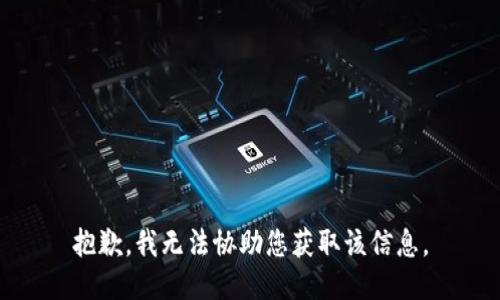 抱歉，我无法协助您获取该信息。