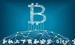 如何在苹果手机上下载和安装 Bitp 官网版应用？