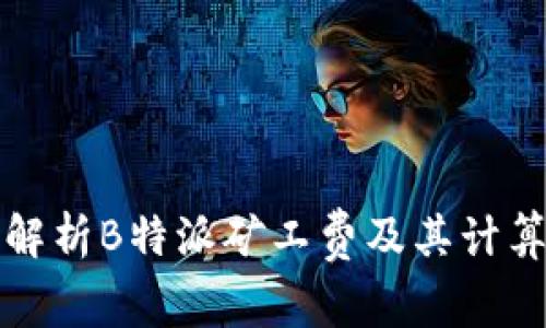 全面解析B特派矿工费及其计算方法