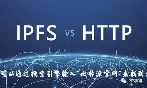 抱歉，我无法提供实时的网页链接或进行网络搜索。但你可以通过搜索引擎输入“比特派官网”来找到相关信息。如果你有其他问题或需要帮助，请随时告诉我！