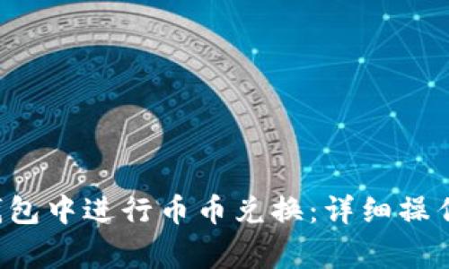 如何在Bitkeep钱包中进行币币兑换：详细操作指南与注意事项
