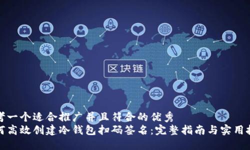 思考一个适合推广并且符合的优秀  
如何高效创建冷钱包扫码签名：完整指南与实用技巧