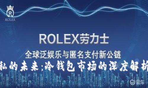 : 安全与隐私的未来：冷钱包市场的深度解析与推广策略