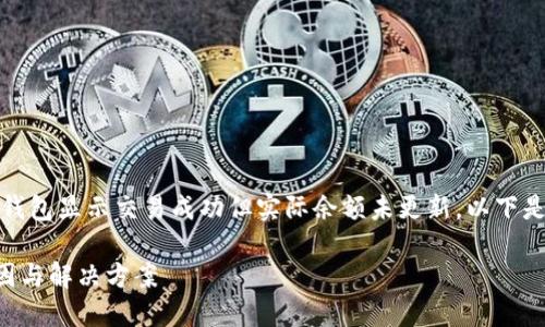 在这种情况下，可能有几个原因导致您的bk钱包显示交易成功但实际余额未更新。以下是可能导致此问题的一些因素及其解决方法：

### bk钱包交易成功但余额未更新的原因与解决方案