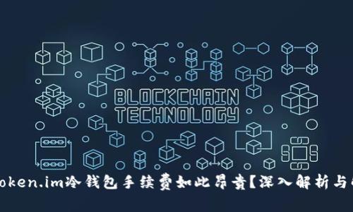 为什么Token.im冷钱包手续费如此昂贵？深入解析与解决方案