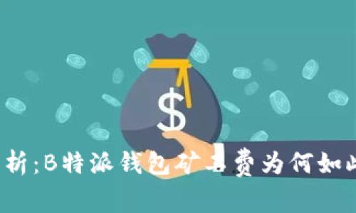 深入分析：B特派钱包矿工费为何如此高昂？