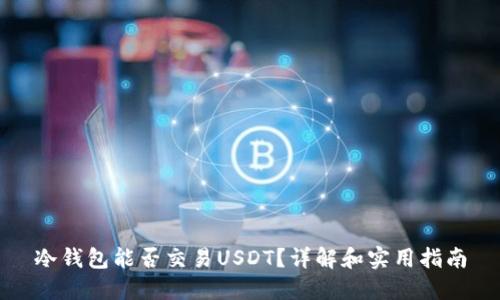 冷钱包能否交易USDT？详解和实用指南