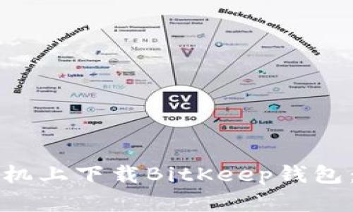 如何在手机上下载BitKeep钱包：详细指南