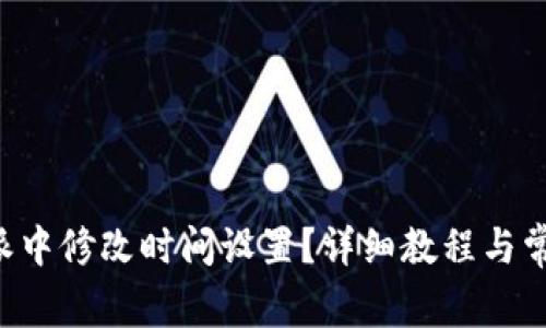 如何在B特派中修改时间设置？详细教程与常见问题解答