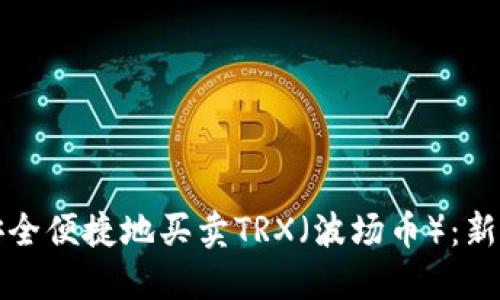 如何安全便捷地买卖TRX（波场币）：新手指南