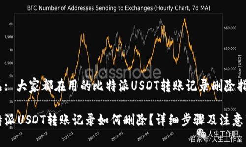 产品: 大家都在用的比特派USDT转账记录删除指南

比特派USDT转账记录如何删除？详细步骤及注意事项