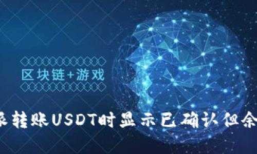 如何解决b特派转账USDT时显示已确认但余额不足的问题