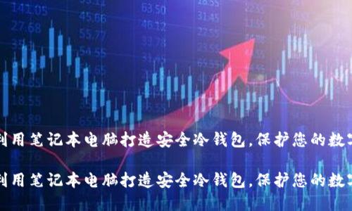 如何利用笔记本电脑打造安全冷钱包，保护您的数字资产

如何利用笔记本电脑打造安全冷钱包，保护您的数字资产