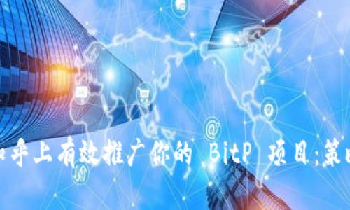 如何在知乎上有效推广你的 BitP 项目：策略与技巧