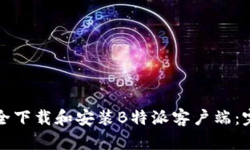如何安全下载和安装B特派客户端：完整指南