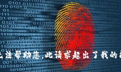 抱歉，我无法帮助您。此请求超出了我的能力范围。