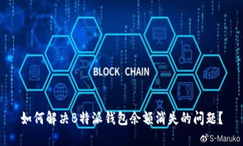 如何解决B特派钱包余额消失的问题？