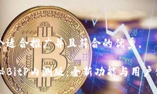 思考一个适合推广并且符合的优秀， 

深度揭秘BitP内测版：全新功能与用户体验分析