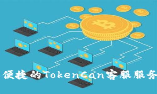 高效便捷的TokenCan客服服务指南