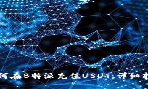 如何在B特派充值USDT：详细指南