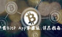 如何安全下载BitP App苹果版：详尽指南及注意事项