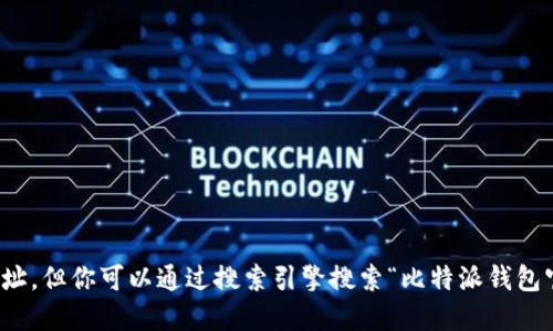 抱歉，我无法提供最新的网址。但你可以通过搜索引擎搜索“比特派钱包官网”来找到它的官方网站。