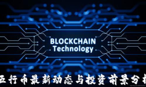 
五行币最新动态与投资前景分析