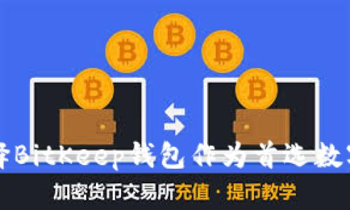 项目方为何选择BitKeep钱包作为首选数字资产管理工具