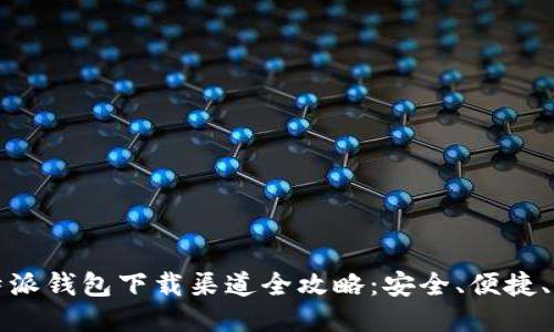 比特派钱包下载渠道全攻略：安全、便捷、高效