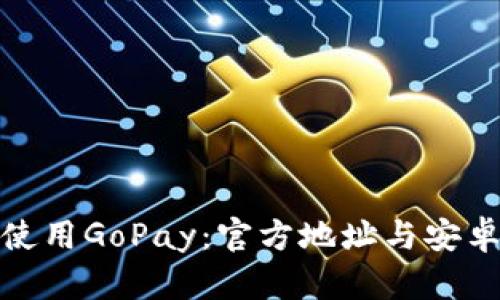 : 如何安全使用GoPay：官方地址与安卓版下载指南