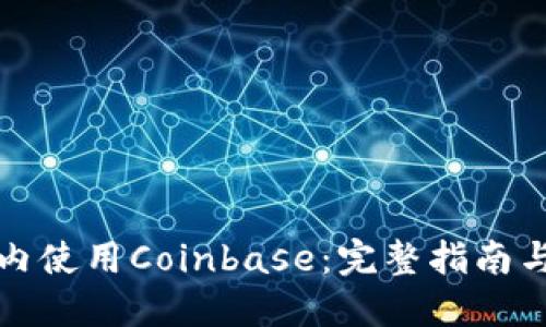 如何在国内使用Coinbase：完整指南与实用技巧