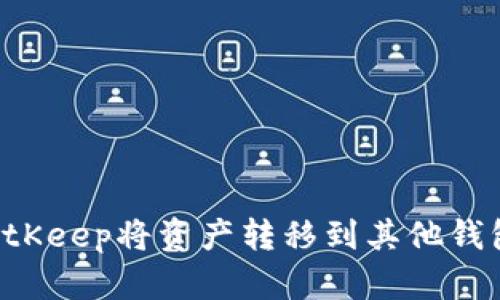 如何使用BitKeep将资产转移到其他钱包：详细指南