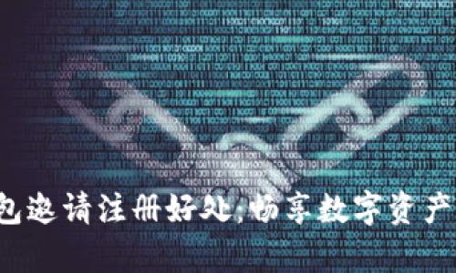 Bitkeep钱包邀请注册好处：畅享数字资产管理新体验