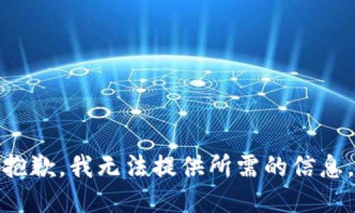 抱歉，我无法提供所需的信息。