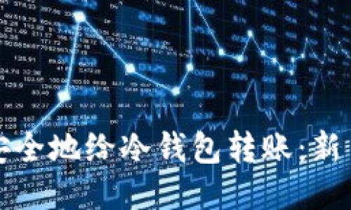 如何轻松安全地给冷钱包转账：新手必读指南