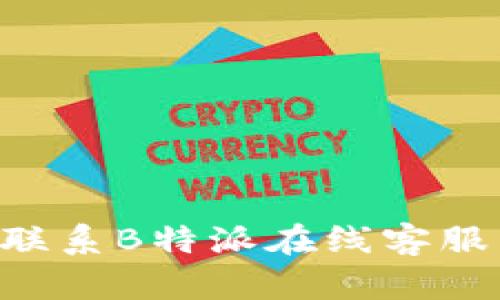 如何有效联系B特派在线客服：全面指南