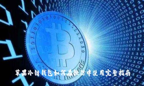 苹果冷链钱包如何在微信中使用完整指南