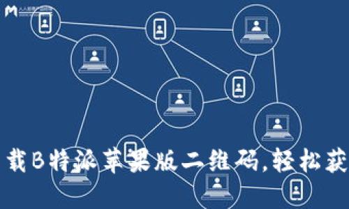 畅享生活，下载B特派苹果版二维码，轻松获取最新优惠！