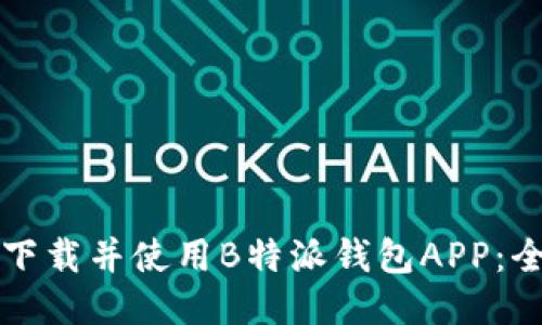 如何安全下载并使用B特派钱包APP：全方位指南