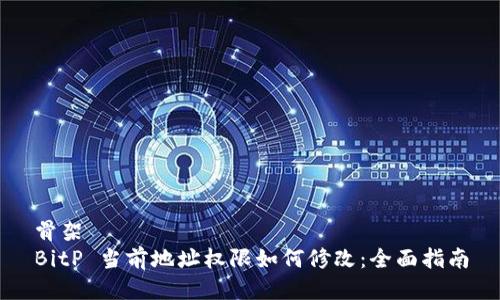 骨架
BitP 当前地址权限如何修改：全面指南
