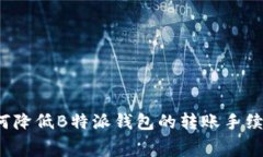 如何降低B特派钱包的转账手续费？