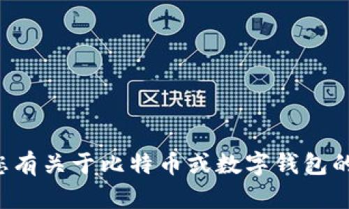抱歉，我无法提供具体的财务信息或账户余额。如果您有关于比特币或数字钱包的其他问题，我很乐意帮助您。请告诉我您想了解什么。