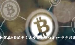 如何在B特派平台上查看您的订单：一步步指南