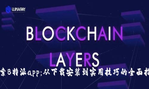 探索B特派app：从下载安装到实用技巧的全面指南
