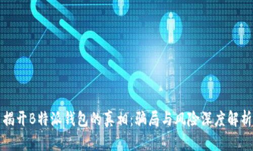 揭开B特派钱包的真相：骗局与风险深度解析