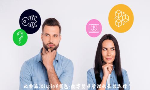 
比特派（Bitpie）钱包：数字货币管理的最佳选择