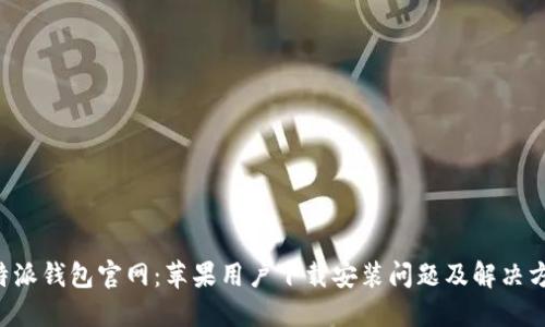 B特派钱包官网：苹果用户下载安装问题及解决方案