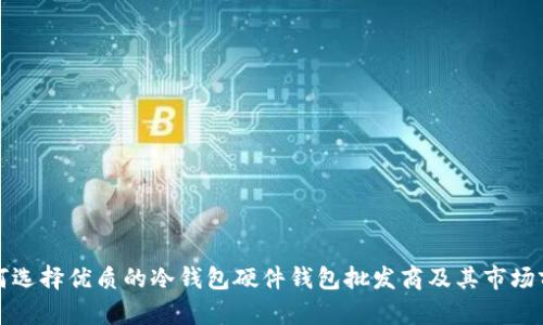 如何选择优质的冷钱包硬件钱包批发商及其市场前景