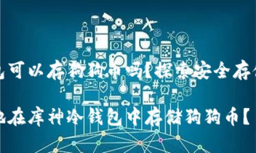 库神冷钱包可以存狗狗币吗？探索安全存储解决方案

如何安全地在库神冷钱包中存储狗狗币？
