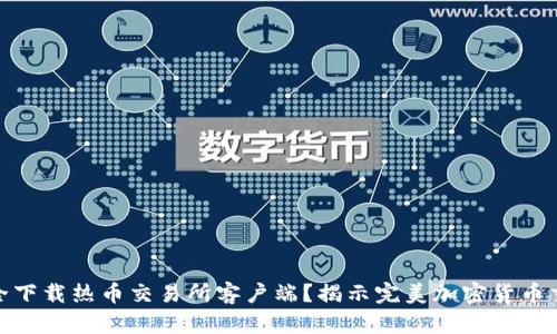 如何安全下载热币交易所客户端？揭示完美加密货币交易体验